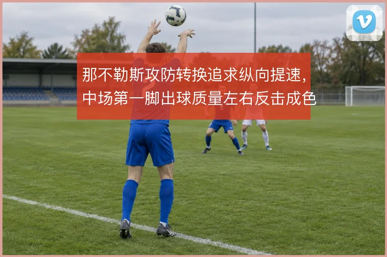 那不勒斯攻防转换追求纵向提速，中场第一脚出球质量左右反击成色