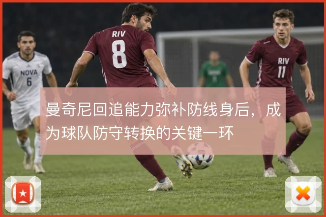 曼奇尼回追能力弥补防线身后，成为球队防守转换的关键一环