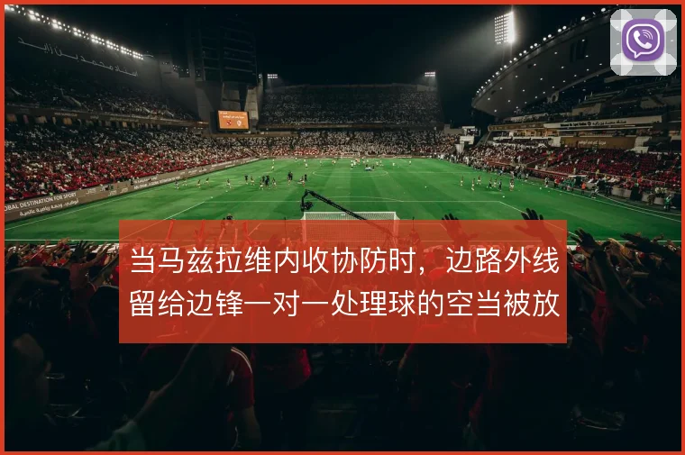 当马兹拉维内收协防时,边路外线留给边锋一对一处理球的空当被放大