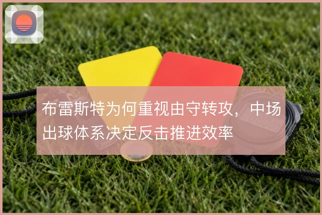 布雷斯特为何重视由守转攻,中场出球体系决定反击推进效率
