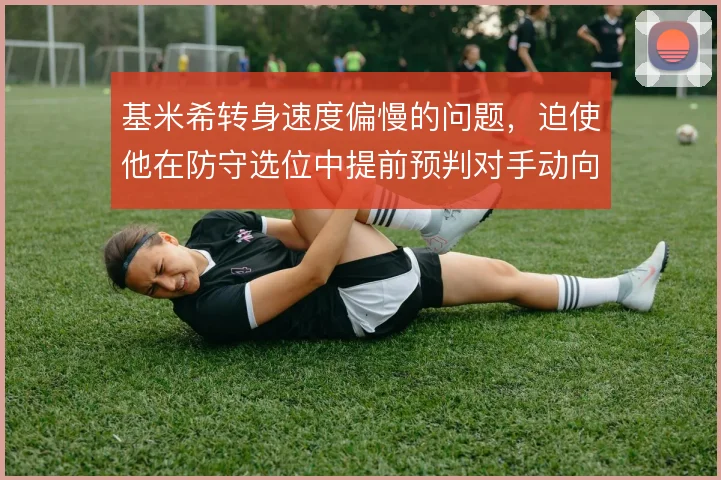 基米希转身速度偏慢的问题，迫使他在防守选位中提前预判对手动向