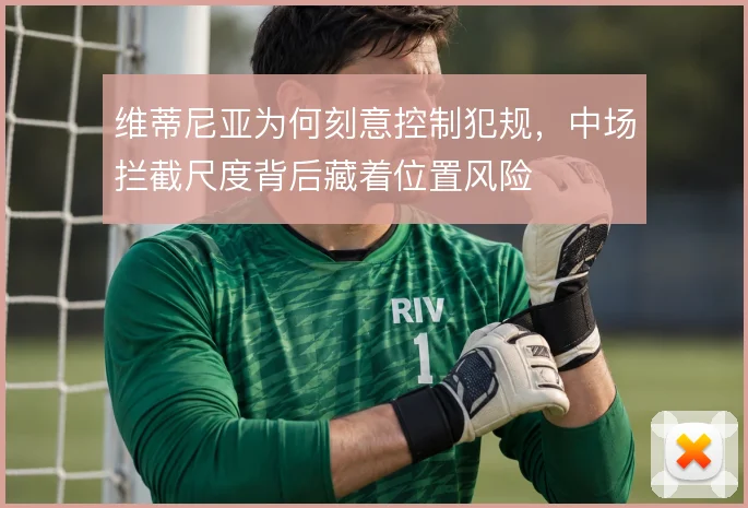 维蒂尼亚为何刻意控制犯规，中场拦截尺度背后藏着位置风险