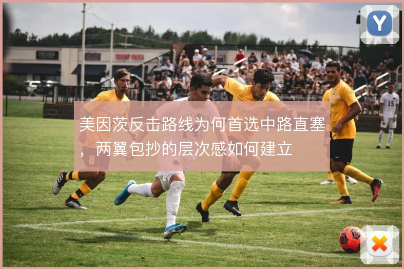 美因茨反击路线为何首选中路直塞,两翼包抄的层次感如何建立