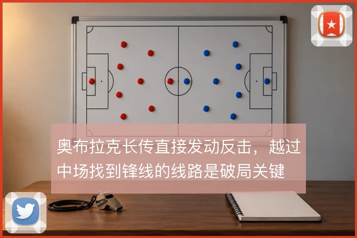 奥布拉克长传直接发动反击，越过中场找到锋线的线路是破局关键