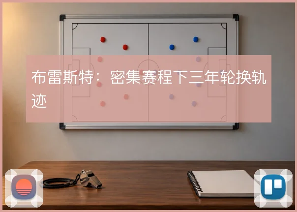 布雷斯特:密集赛程下三年轮换轨迹