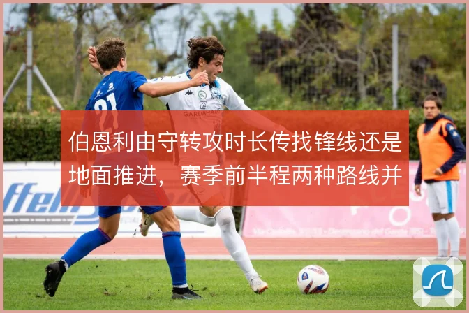 伯恩利由守转攻时长传找锋线还是地面推进，赛季前半程两种路线并存